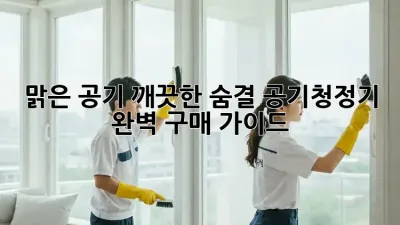 맑은 공기, 깨끗한 숨결: 공기청정기 완벽 구매 가이드